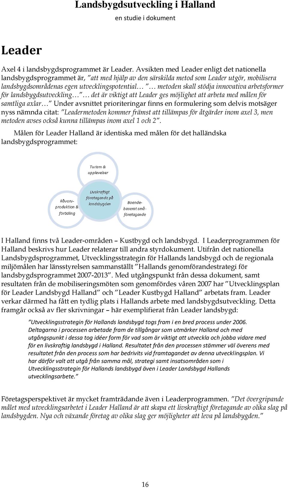 innovativa arbetsformer för landsbygdsutveckling det är viktigt att Leader ges möjlighet att arbeta med målen för samtliga axlar Under avsnittet prioriteringar finns en formulering som delvis