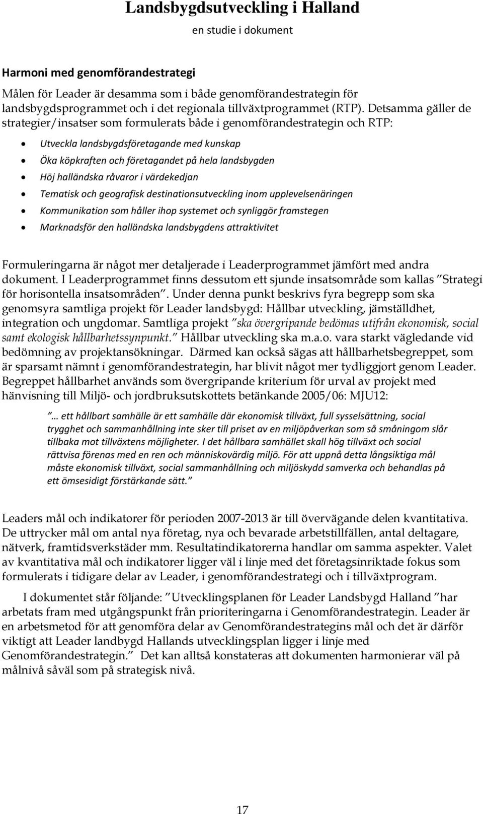 halländska råvaror i värdekedjan Tematisk och geografisk destinationsutveckling inom upplevelsenäringen Kommunikation som håller ihop systemet och synliggör framstegen Marknadsför den halländska