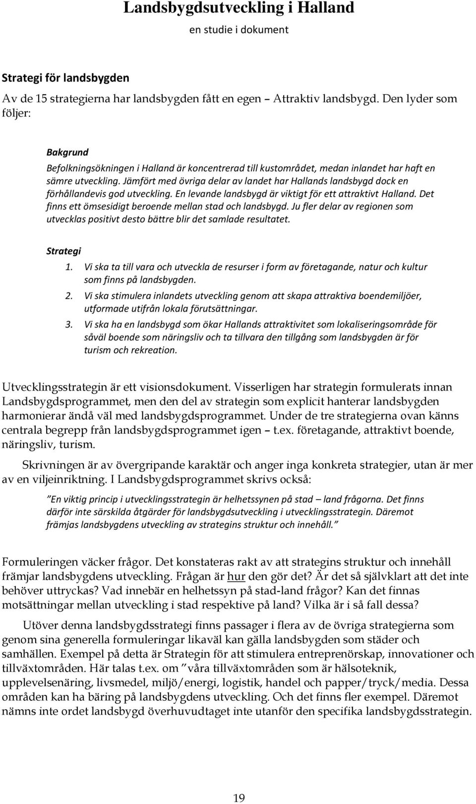 Jämfört med övriga delar av landet har Hallands landsbygd dock en förhållandevis god utveckling. En levande landsbygd är viktigt för ett attraktivt Halland.