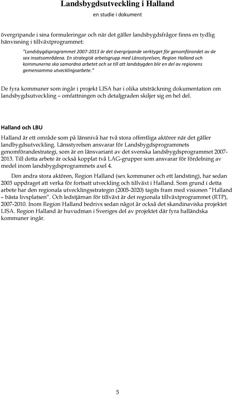 En strategisk arbetsgrupp med Länsstyrelsen, Region Halland och kommunerna ska samordna arbetet och se till att landsbygden blir en del av regionens gemensamma utvecklingsarbete.