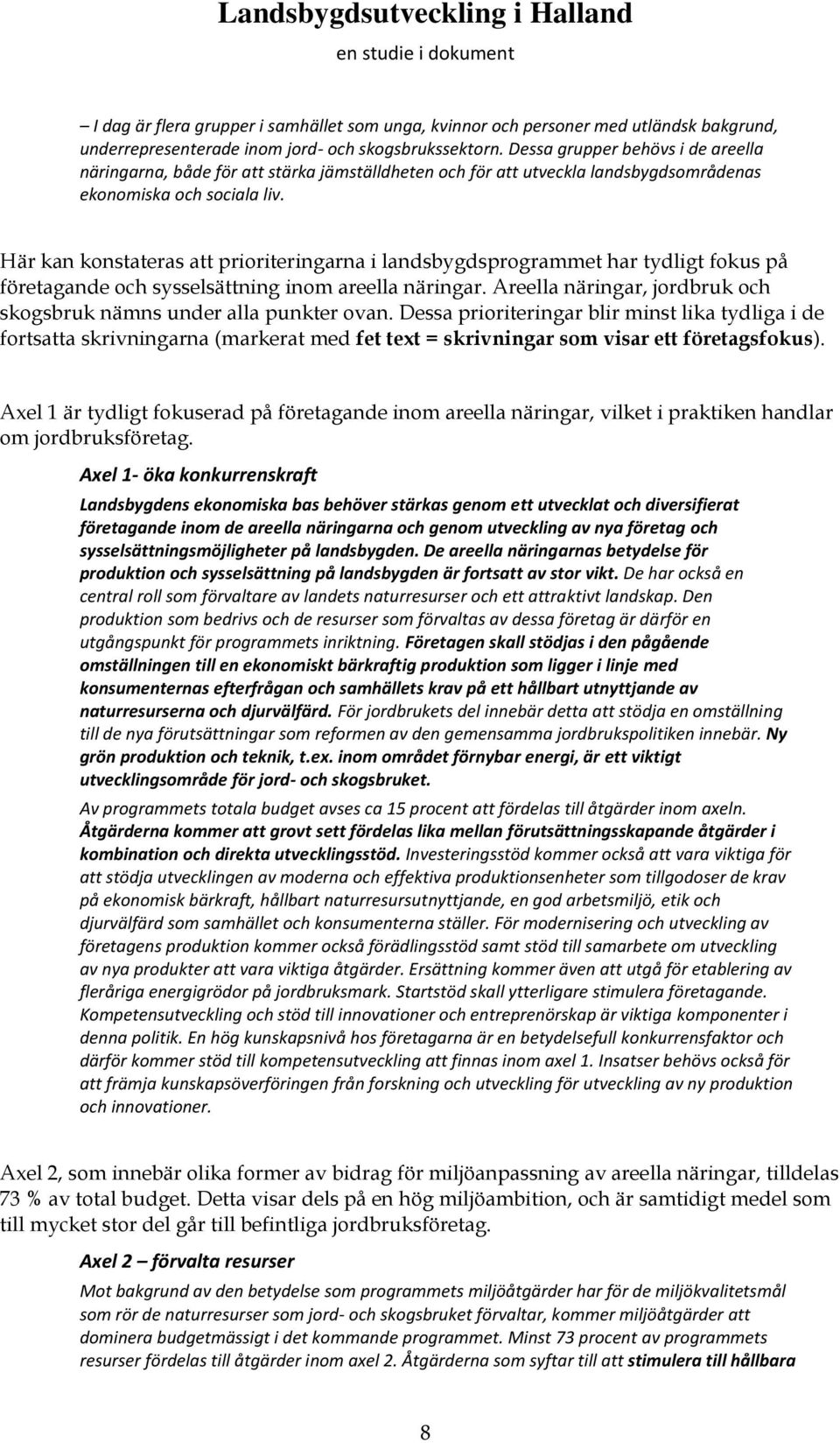 Här kan konstateras att prioriteringarna i landsbygdsprogrammet har tydligt fokus på företagande och sysselsättning inom areella näringar.