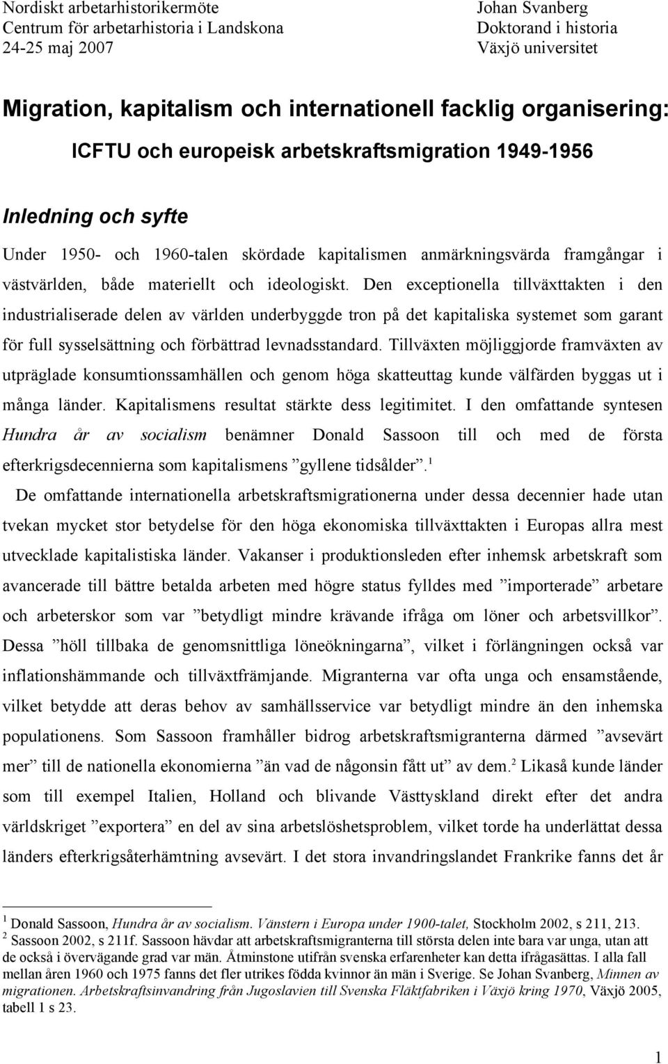 ideologiskt. Den exceptionella tillväxttakten i den industrialiserade delen av världen underbyggde tron på det kapitaliska systemet som garant för full sysselsättning och förbättrad levnadsstandard.