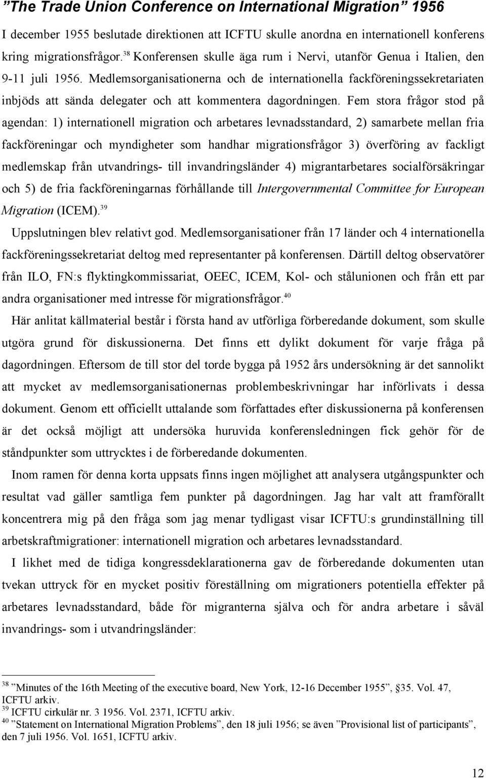 Medlemsorganisationerna och de internationella fackföreningssekretariaten inbjöds att sända delegater och att kommentera dagordningen.