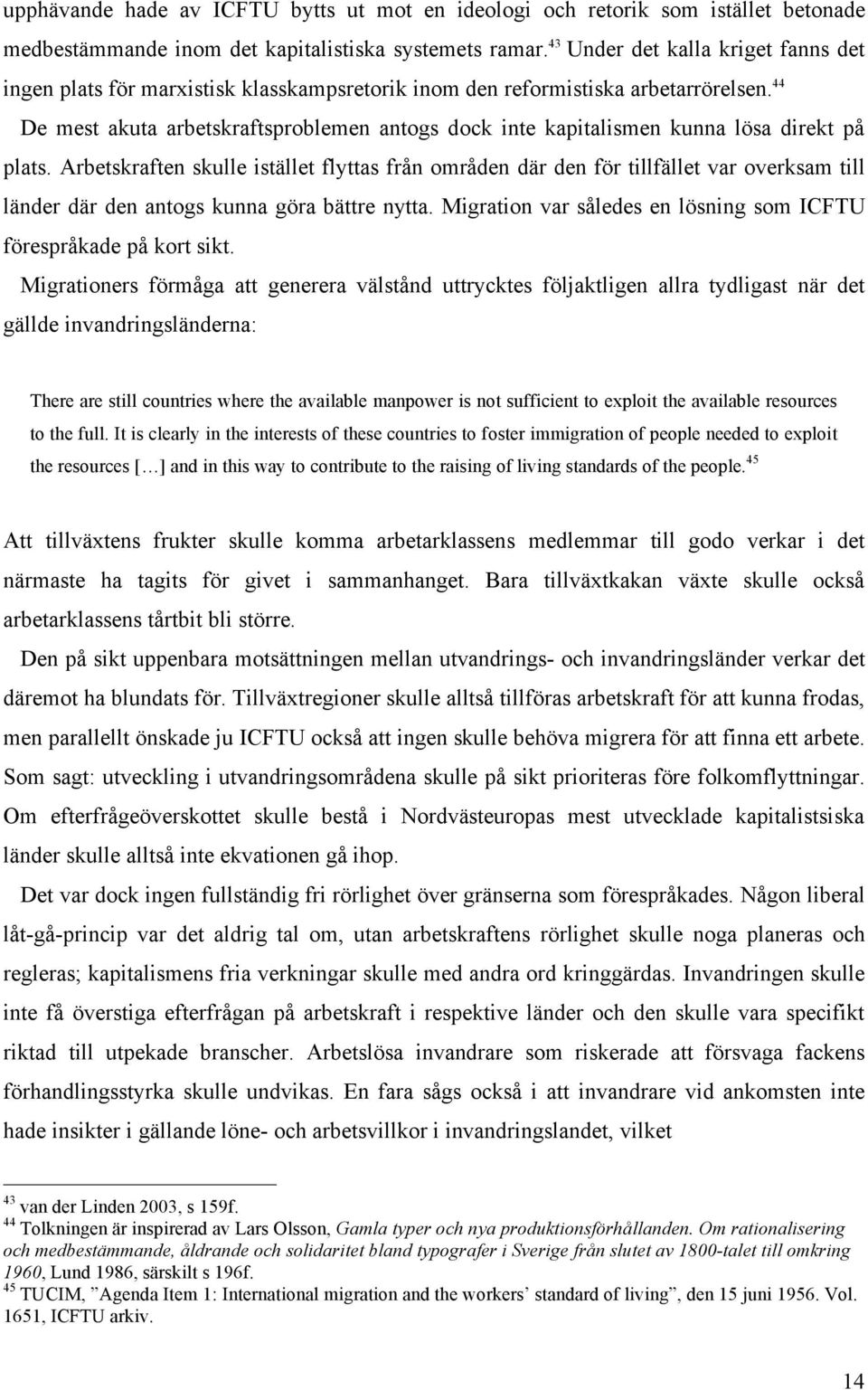 44 De mest akuta arbetskraftsproblemen antogs dock inte kapitalismen kunna lösa direkt på plats.