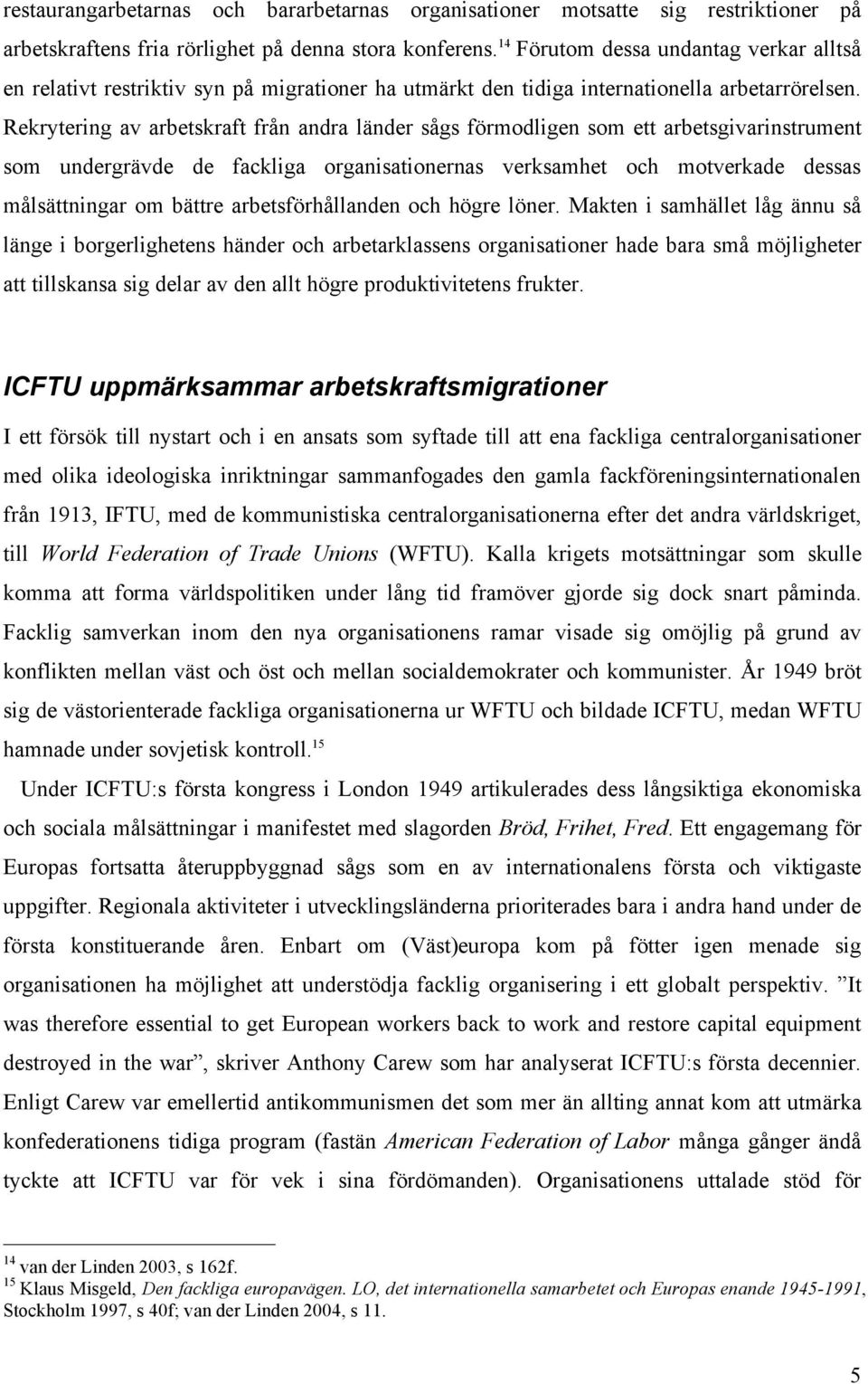 Rekrytering av arbetskraft från andra länder sågs förmodligen som ett arbetsgivarinstrument som undergrävde de fackliga organisationernas verksamhet och motverkade dessas målsättningar om bättre