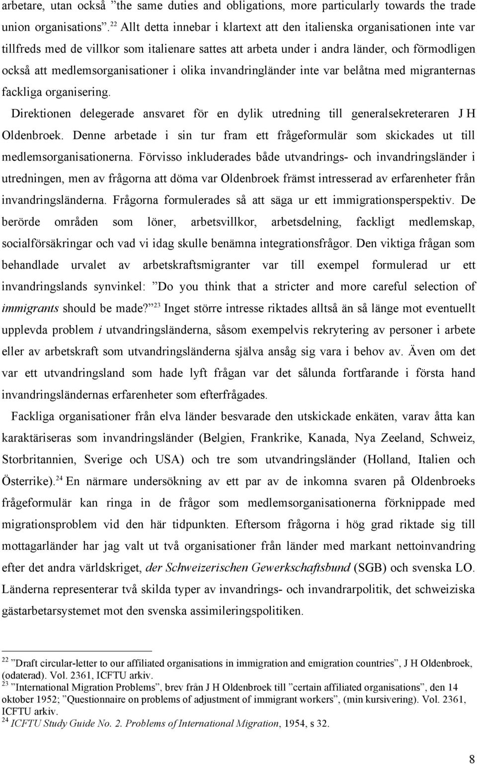 medlemsorganisationer i olika invandringländer inte var belåtna med migranternas fackliga organisering. Direktionen delegerade ansvaret för en dylik utredning till generalsekreteraren J H Oldenbroek.