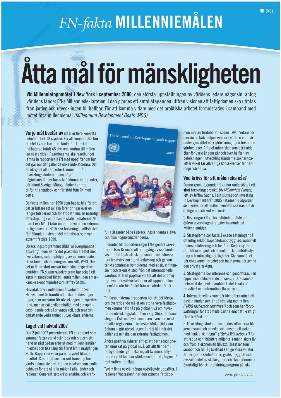 För att komma vidare med det praktiska arbetet formulerades i samband med mötet åtta millenniemål (Millennium Development Goals, MDG).