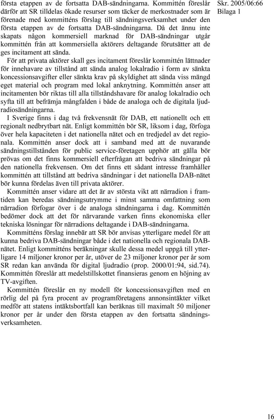 kommersiell marknad för DAB-sändningar utgår kommittén från att kommersiella aktörers deltagande förutsätter att de ges incitament att sända.