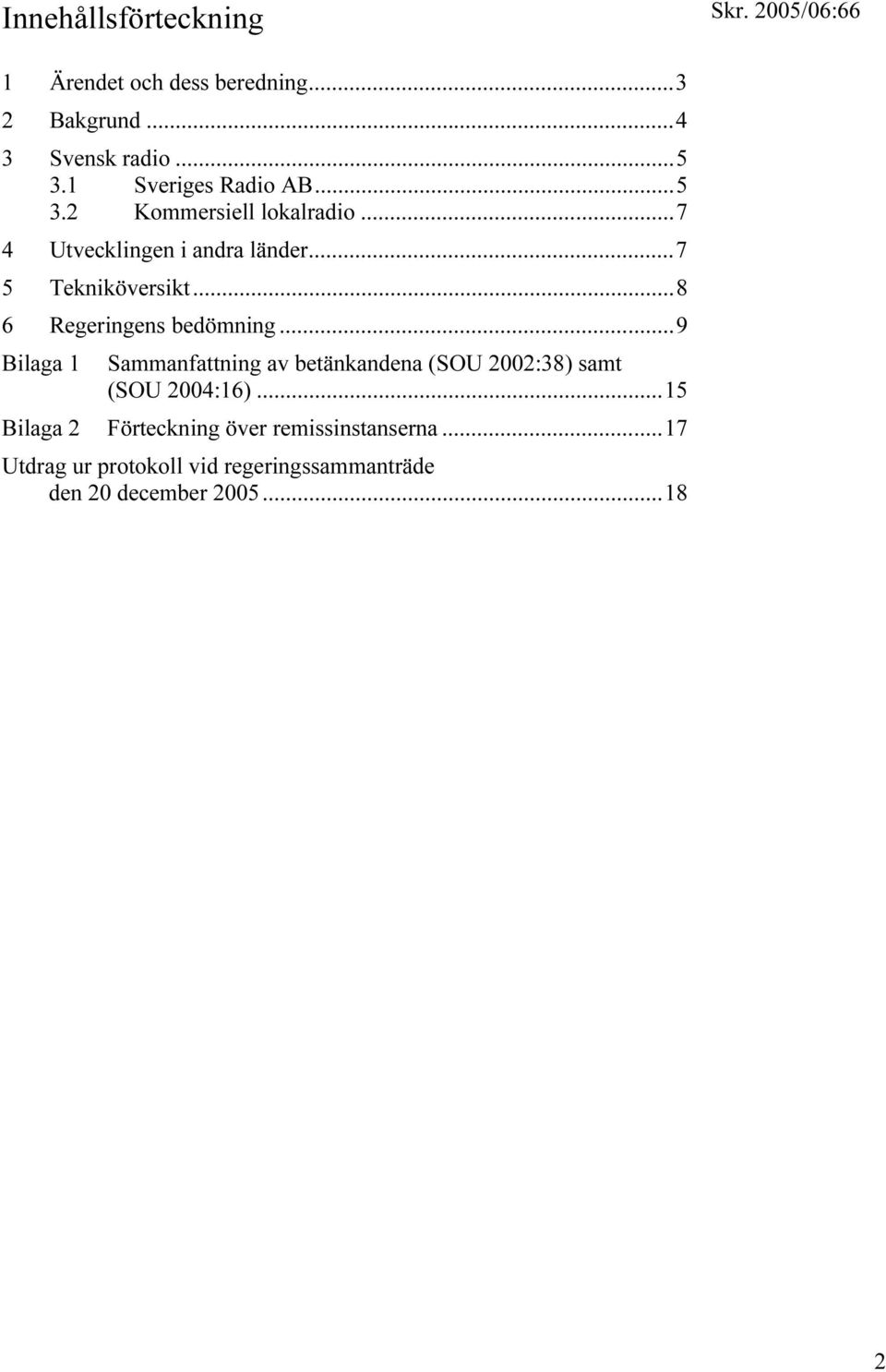 ..8 6 Regeringens bedömning...9 Bilaga 1 Sammanfattning av betänkandena (SOU 2002:38) samt (SOU 2004:16).