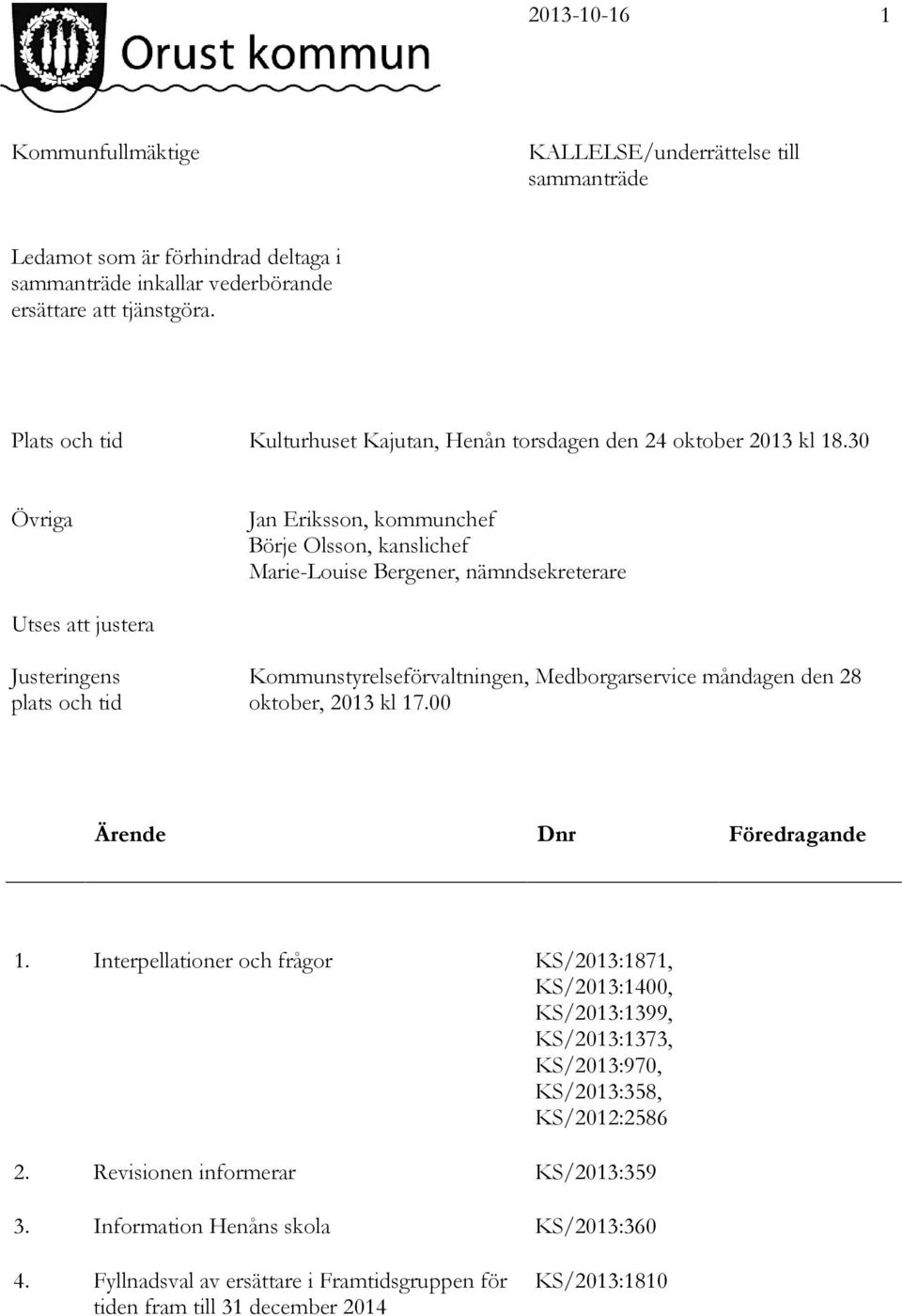 30 Övriga Jan Eriksson, kommunchef Börje Olsson, kanslichef Marie-Louise Bergener, nämndsekreterare Utses att justera Justeringens plats och tid Kommunstyrelseförvaltningen, Medborgarservice