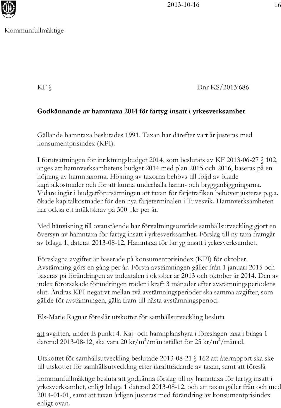 Höjning av taxorna behövs till följd av ökade kapitalkostnader och för att kunna underhålla hamn- och brygganläggningarna.