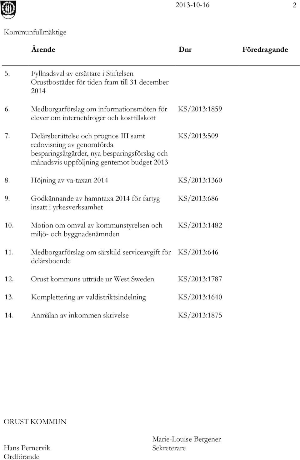 Delårsberättelse och prognos III samt redovisning av genomförda besparingsåtgärder, nya besparingsförslag och månadsvis uppföljning gentemot budget 2013 KS/2013:1859 KS/2013:509 8.