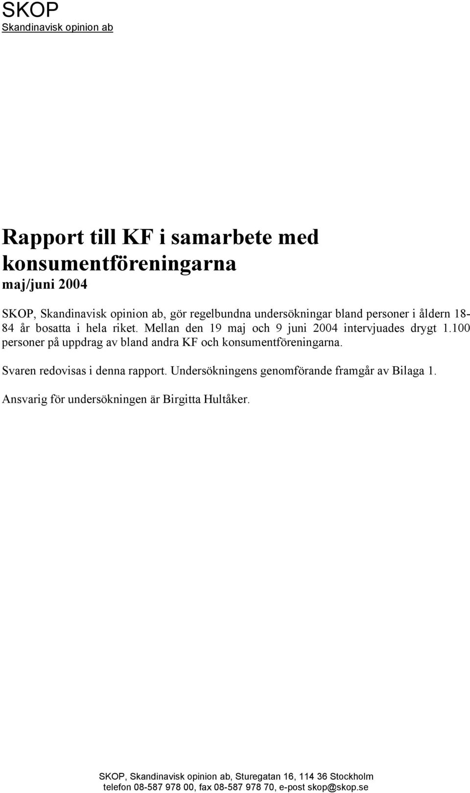 1 personer på uppdrag av bland andra. Svaren redovisas i denna rapport. Undersökningens genomförande framgår av Bilaga 1.