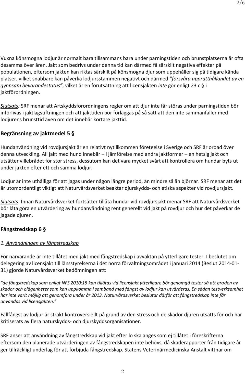 snabbare kan påverka lodjursstammen negativt och därmed försvåra upprätthållandet av en gynnsam bevarandestatus, vilket är en förutsättning att licensjakten inte gör enligt 23 c i jaktförordningen.