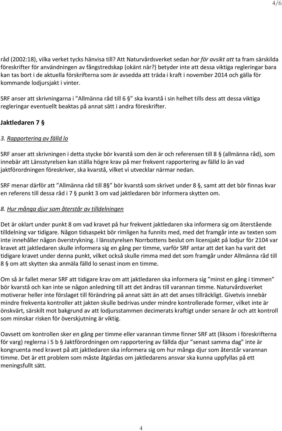 SRF anser att skrivningarna i Allmänna råd till 6 ska kvarstå i sin helhet tills dess att dessa viktiga regleringar eventuellt beaktas på annat sätt i andra föreskrifter. Jaktledaren 7 3.