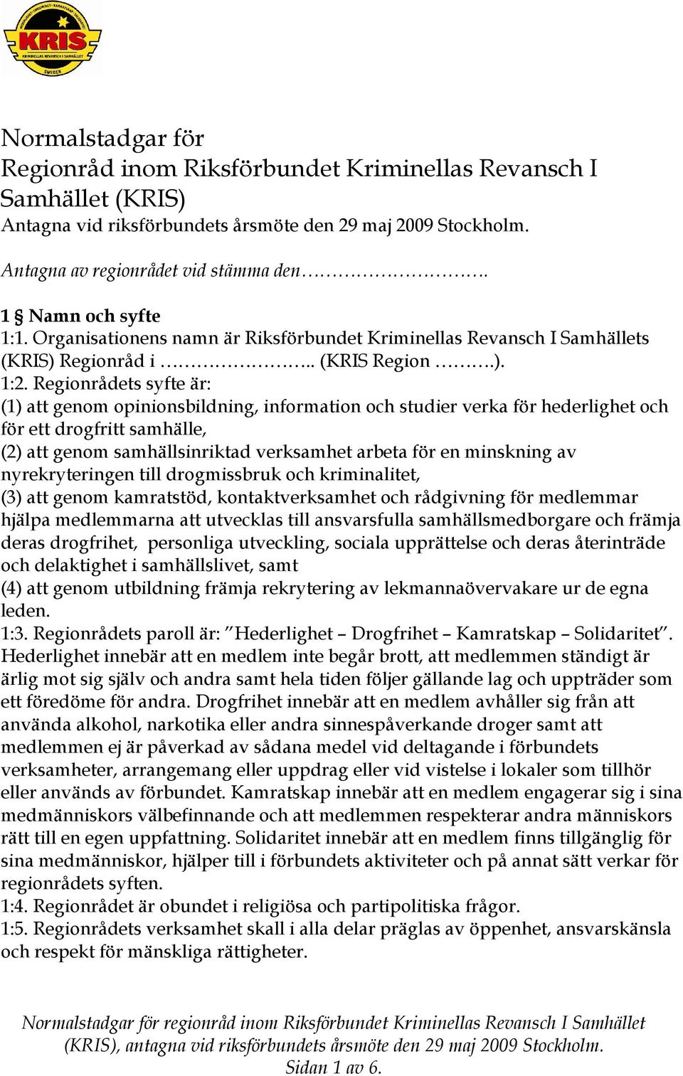 Regionrådets syfte är: (1) att genom opinionsbildning, information och studier verka för hederlighet och för ett drogfritt samhälle, (2) att genom samhällsinriktad verksamhet arbeta för en minskning