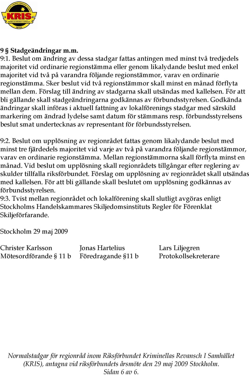 regionstämmor, varav en ordinarie regionstämma. Sker beslut vid två regionstämmor skall minst en månad förflyta mellan dem. Förslag till ändring av stadgarna skall utsändas med kallelsen.