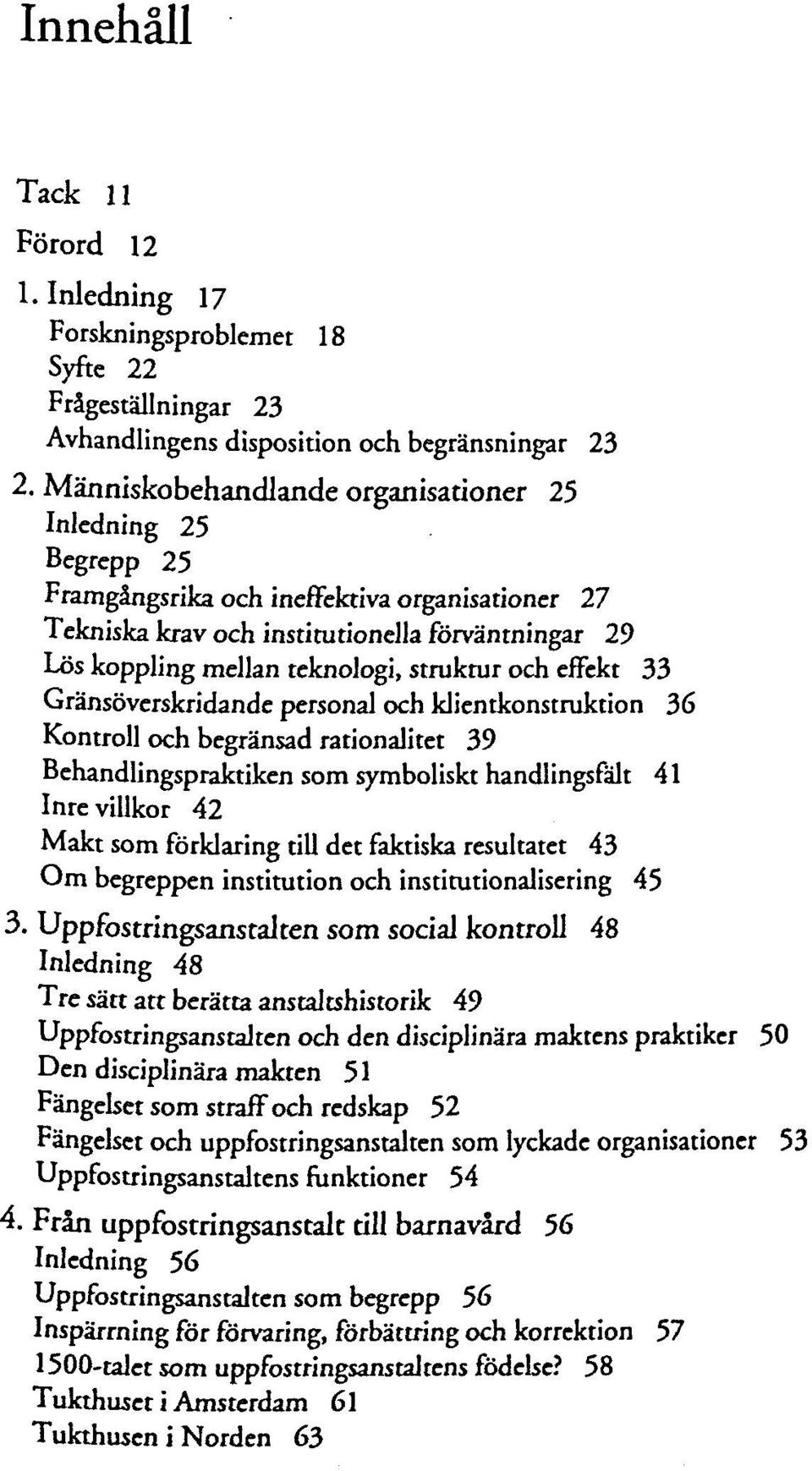 struktur och effekt 33 Gransôverskridande personal och klientkonstruktion 36 Kontroll och begransad rationalitet 39 Behandlingspraktiken som symboliskt handlingsfâlt 41 Inrevillkor Al Makt som