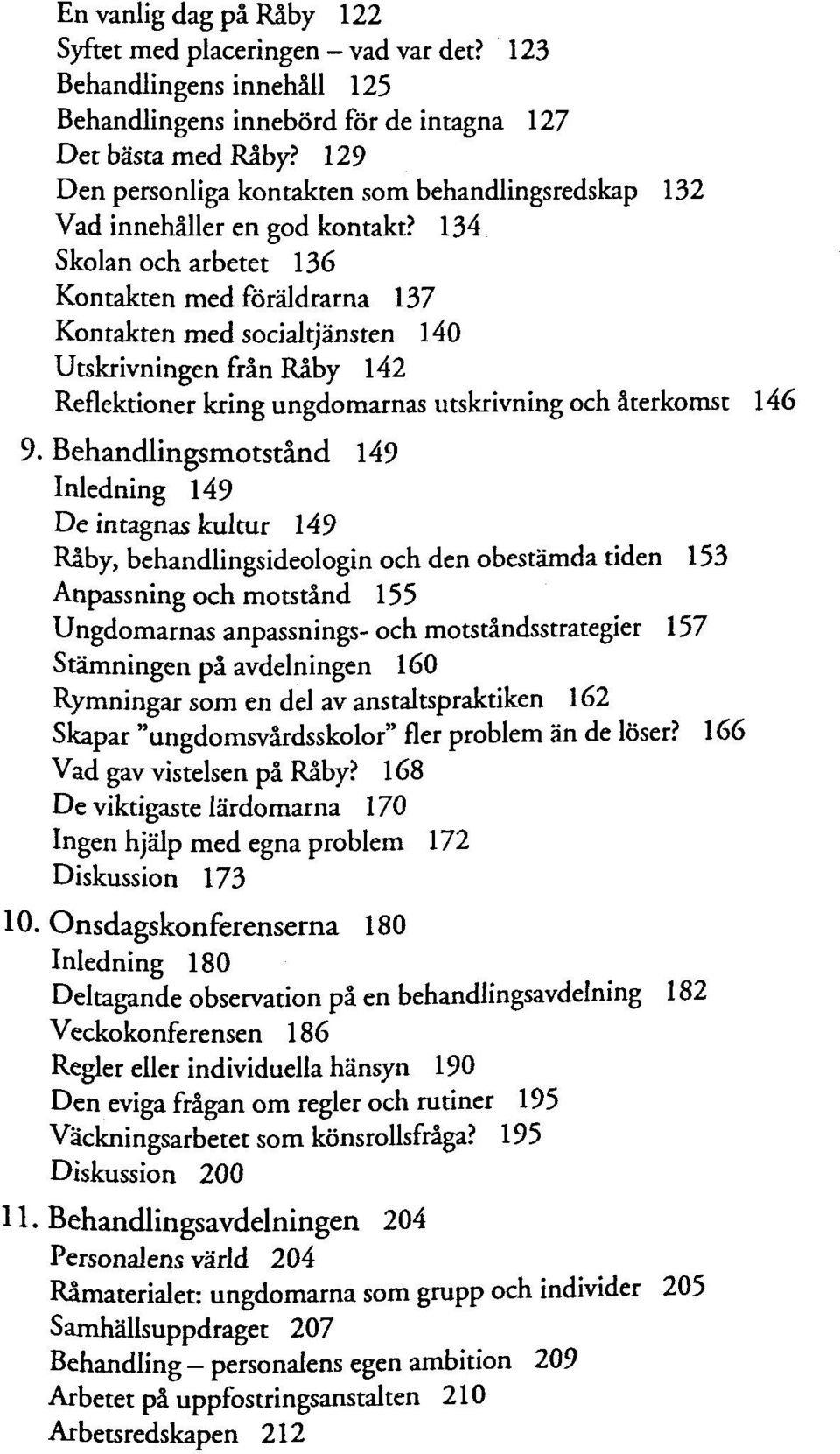 134 Skolan och atbetet 136 Kontakten med fôraldrarna 137 Kontakten med socialtjansten 140 Utskrivningen frân Râby 142 Reflektioner kring ungdomarnas utskrivning och âterkomst 146 9.