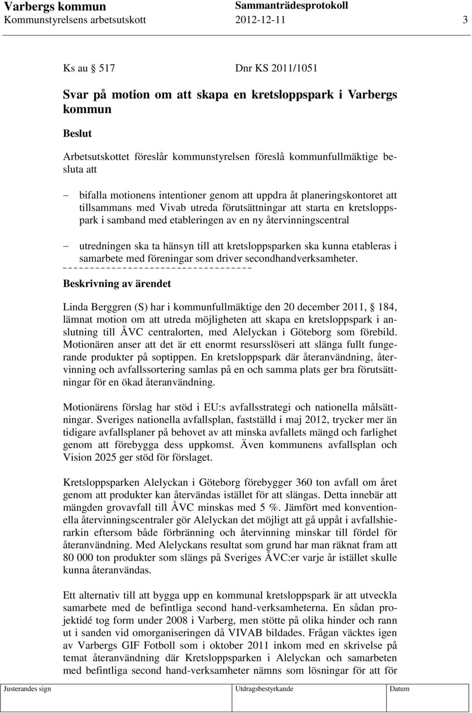 etableringen av en ny återvinningscentral utredningen ska ta hänsyn till att kretsloppsparken ska kunna etableras i samarbete med föreningar som driver secondhandverksamheter.