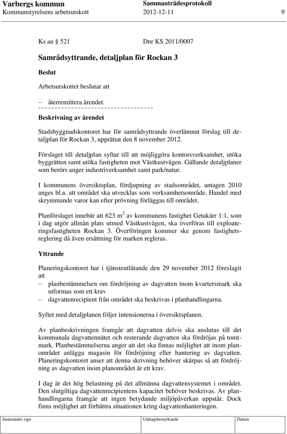 Förslaget till detaljplan syftar till att möjliggöra kontorsverksamhet, utöka byggrätten samt utöka fastigheten mot Västkustvägen.