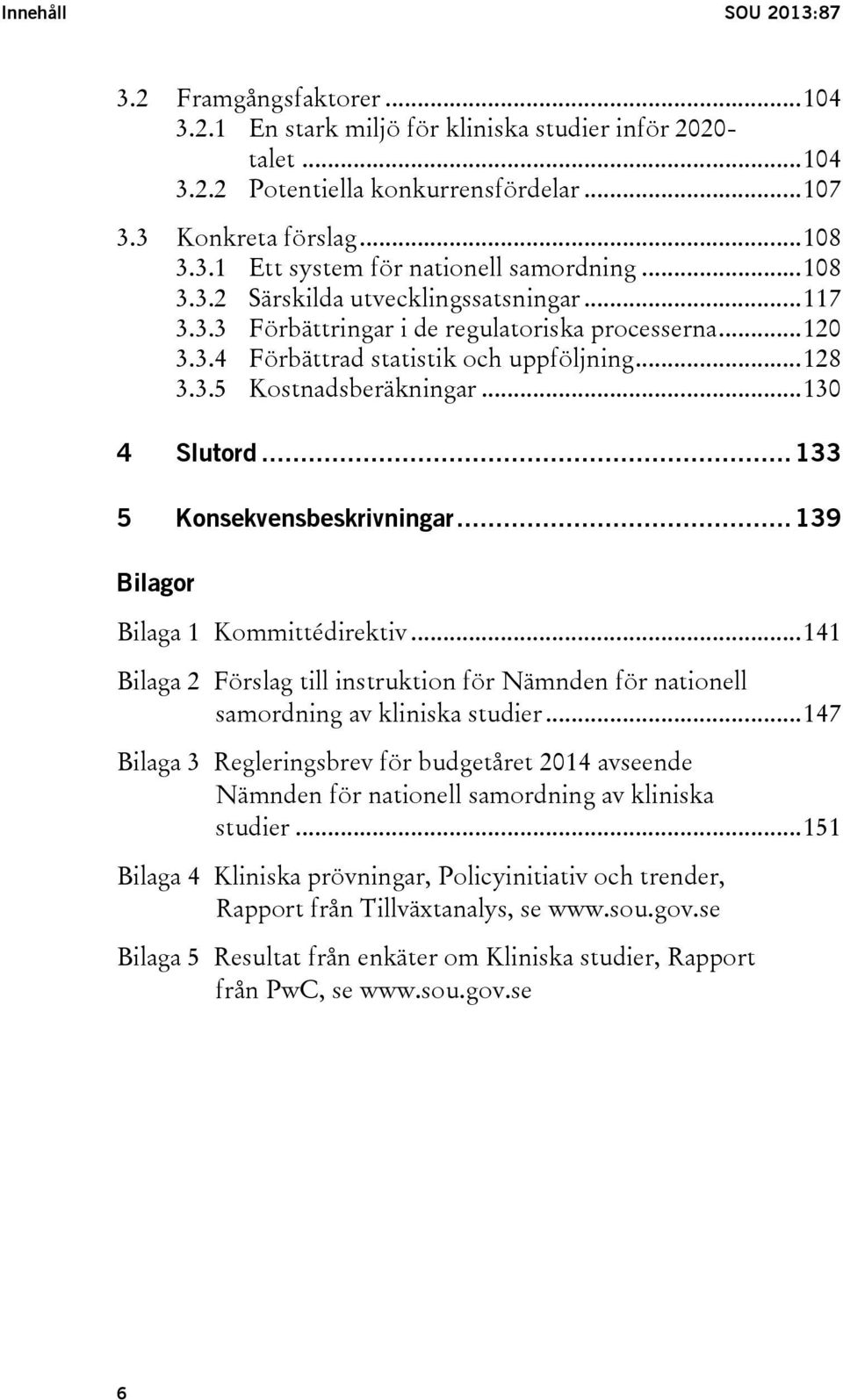 .. 130 4 Slutord... 133 5 Konsekvensbeskrivningar... 139 Bilagor Bilaga 1 Kommittédirektiv... 141 Bilaga 2 Förslag till instruktion för Nämnden för nationell samordning av kliniska studier.