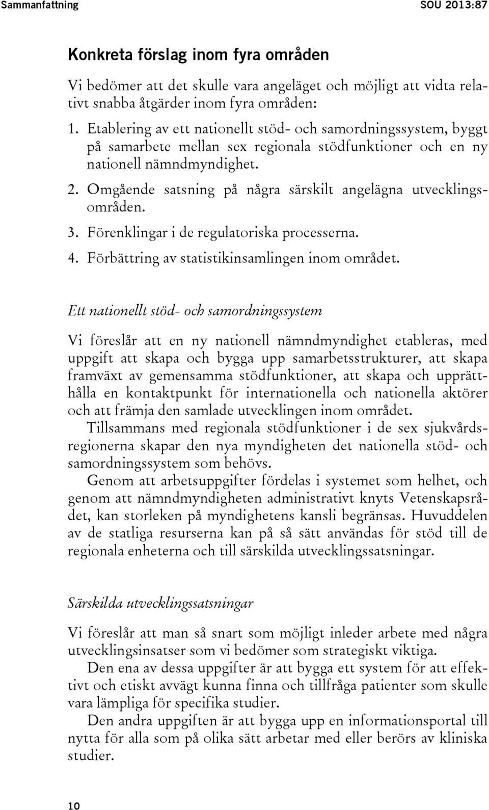 Omgående satsning på några särskilt angelägna utvecklingsområden. 3. Förenklingar i de regulatoriska processerna. 4. Förbättring av statistikinsamlingen inom området.