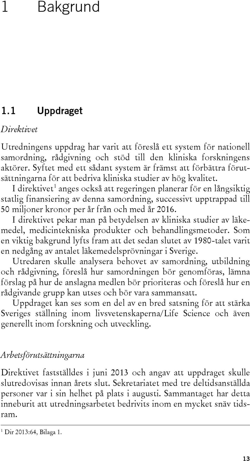 I direktivet 1 anges också att regeringen planerar för en långsiktig statlig finansiering av denna samordning, successivt upptrappad till 50 miljoner kronor per år från och med år 2016.