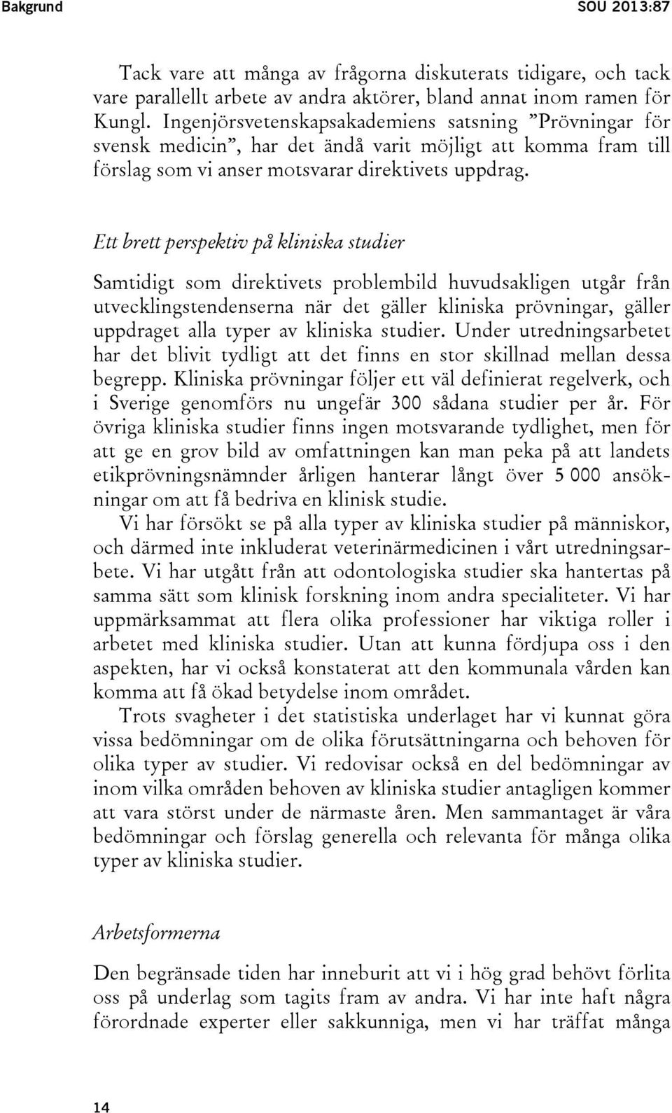 Ett brett perspektiv på kliniska studier Samtidigt som direktivets problembild huvudsakligen utgår från utvecklingstendenserna när det gäller kliniska prövningar, gäller uppdraget alla typer av