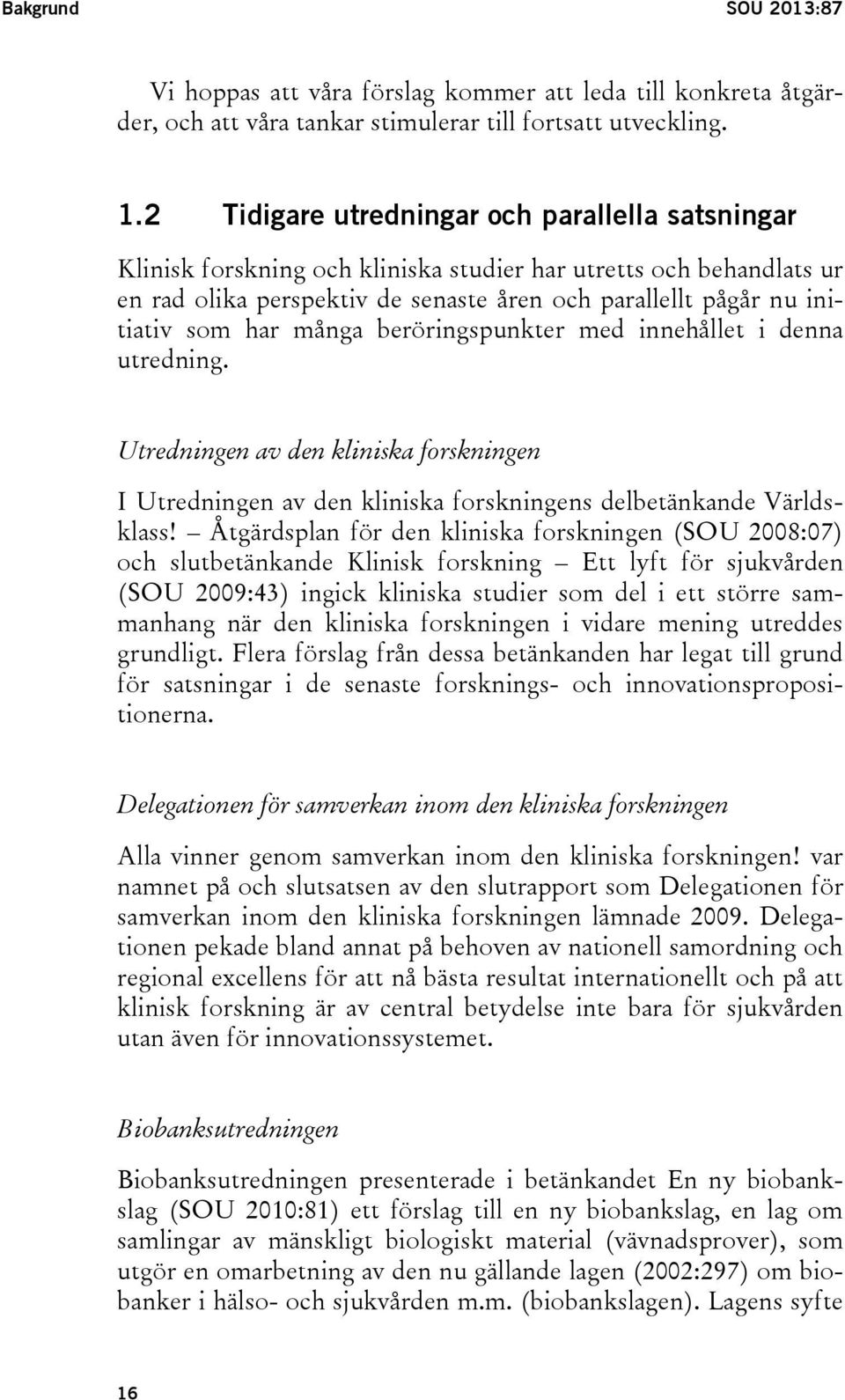 många beröringspunkter med innehållet i denna utredning. Utredningen av den kliniska forskningen I Utredningen av den kliniska forskningens delbetänkande Världsklass!