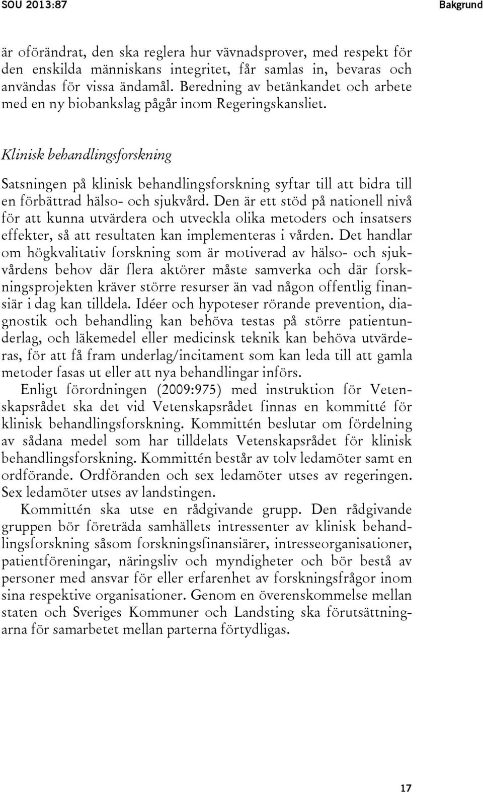 Klinisk behandlingsforskning Satsningen på klinisk behandlingsforskning syftar till att bidra till en förbättrad hälso- och sjukvård.