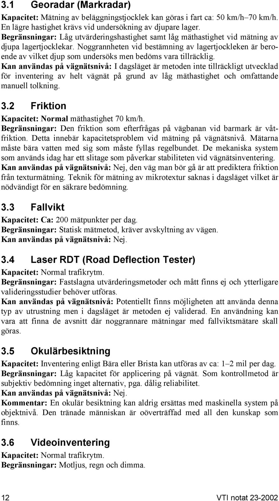 Noggrannheten vid bestämning av lagertjockleken är beroende av vilket djup som undersöks men bedöms vara tillräcklig.