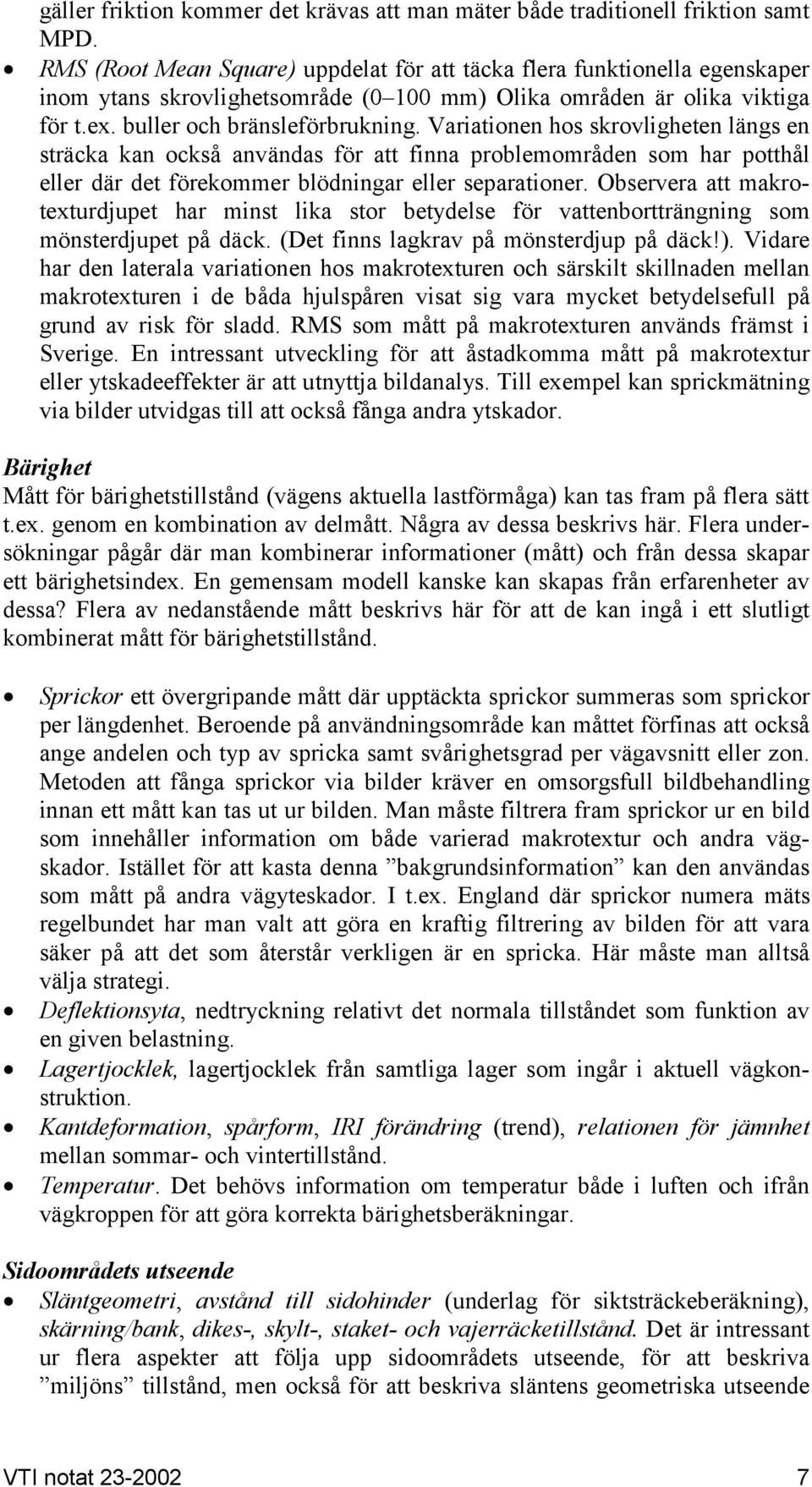 Variationen hos skrovligheten längs en sträcka kan också användas för att finna problemområden som har potthål eller där det förekommer blödningar eller separationer.