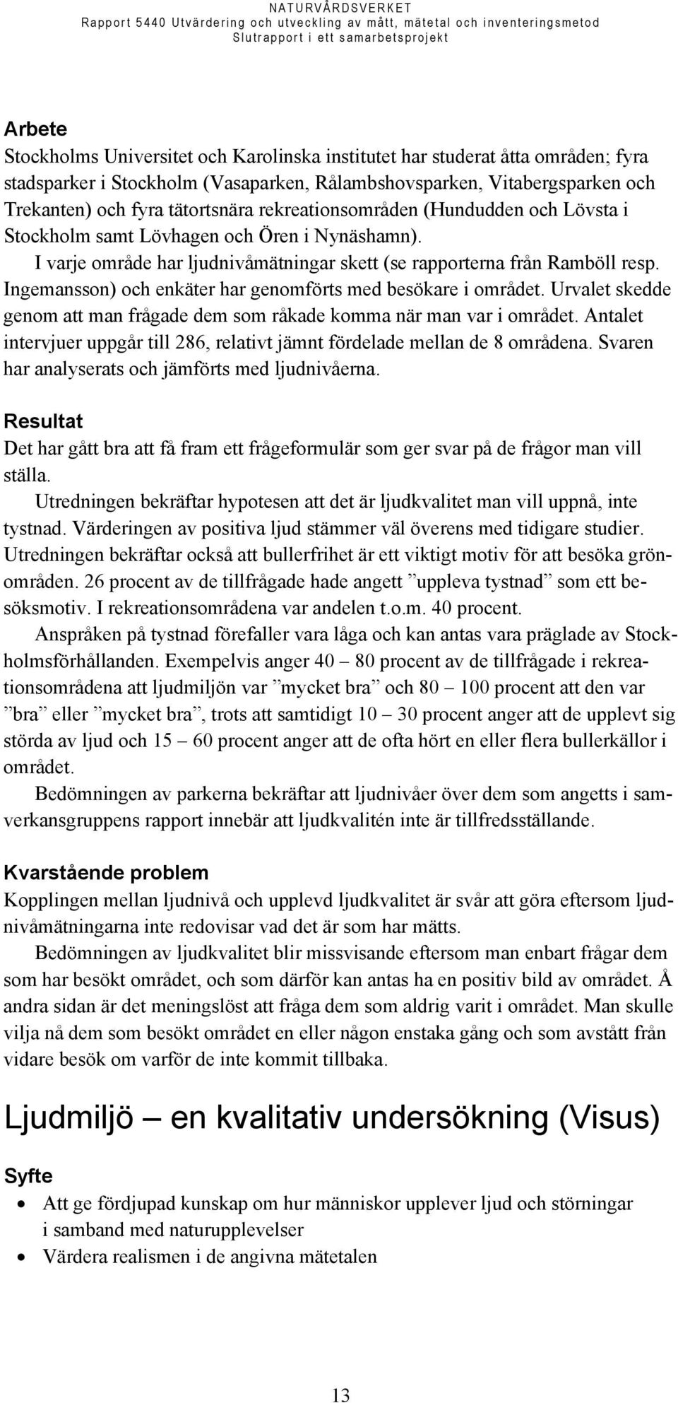 Ingemansson) och enkäter har genomförts med besökare i området. Urvalet skedde genom att man frågade dem som råkade komma när man var i området.