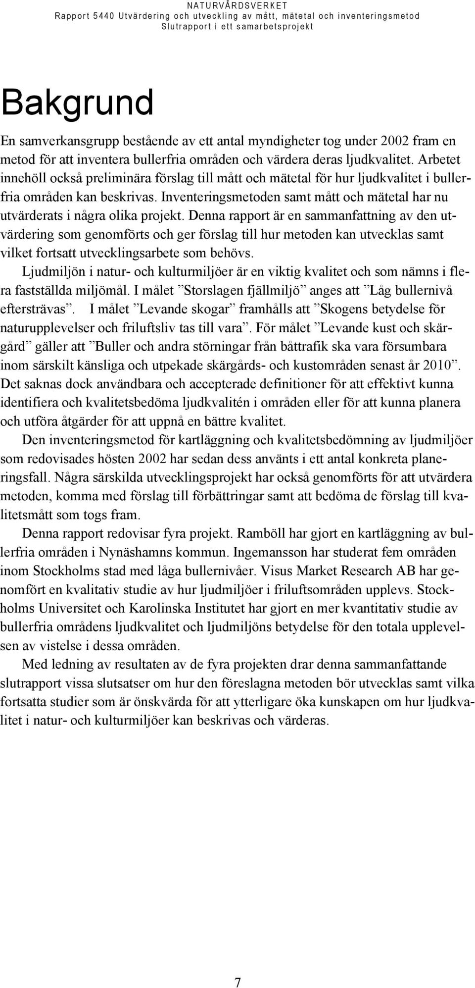 Inventeringsmetoden samt mått och mätetal har nu utvärderats i några olika projekt.