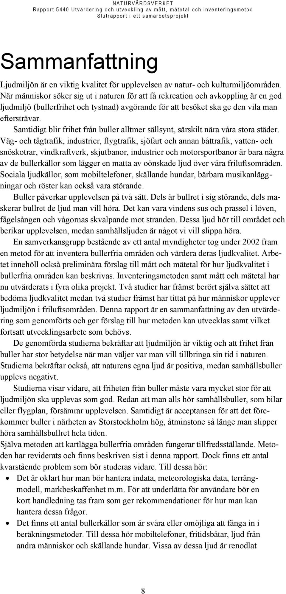 Samtidigt blir frihet från buller alltmer sällsynt, särskilt nära våra stora städer.