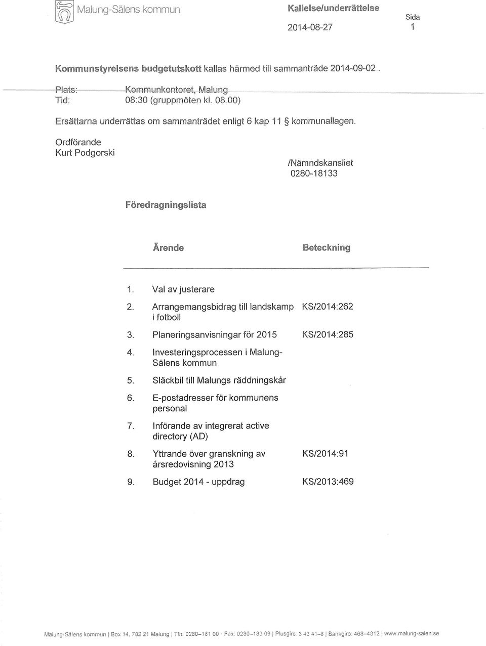 Arrangemangsbidrag till landskamp KS/2014:262 i fotboll 3. Planeringsanvisningar för 2015 KS/2014:285 4. Investeringsprocessen i Malung- Sälens kommun 5. Släckbil till Malungs räddningskår 6.