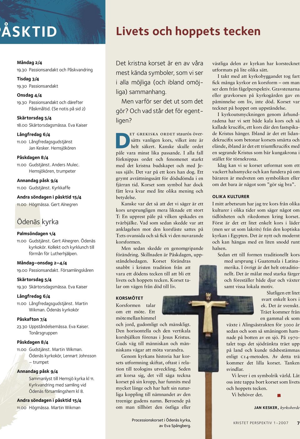 00 Högmässa. Gert Alnegren Ödenäs kyrka 11.00 Gudstjänst. Gert Alnegren. Ödenäs kyrkokör. Kollekt och kyrklunch till förmån för Lutherhjälpen. Måndag onsdag 2 4/4 19.00 Passionsandakt.