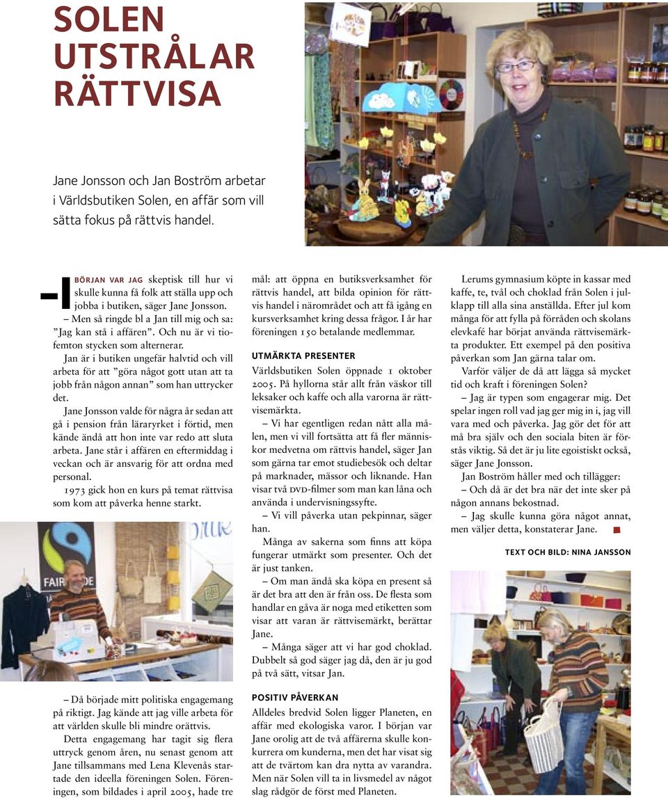Och nu är vi tiofemton stycken som alternerar. Jan är i butiken ungefär halvtid och vill arbeta för att göra något gott utan att ta jobb från någon annan som han uttrycker det.