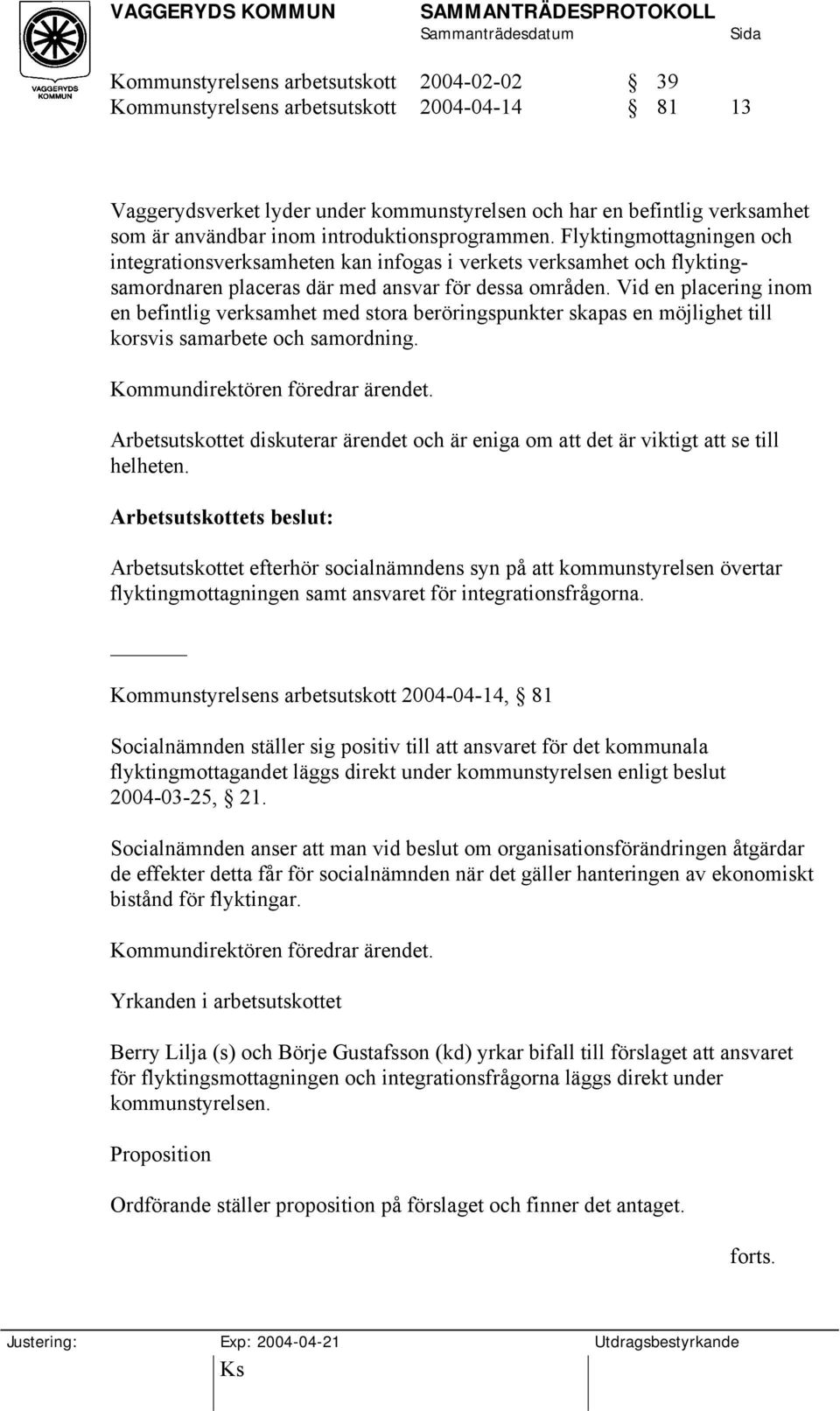 Vid en placering inom en befintlig verksamhet med stora beröringspunkter skapas en möjlighet till korsvis samarbete och samordning. Kommundirektören föredrar ärendet.