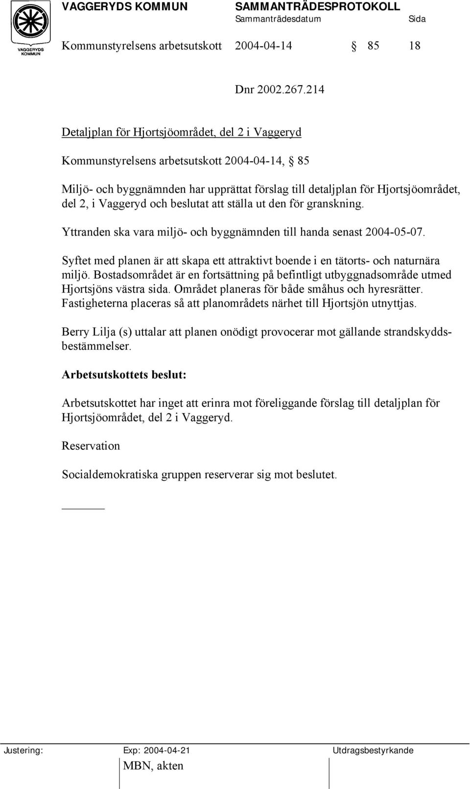 och beslutat att ställa ut den för granskning. Yttranden ska vara miljö- och byggnämnden till handa senast 2004-05-07.