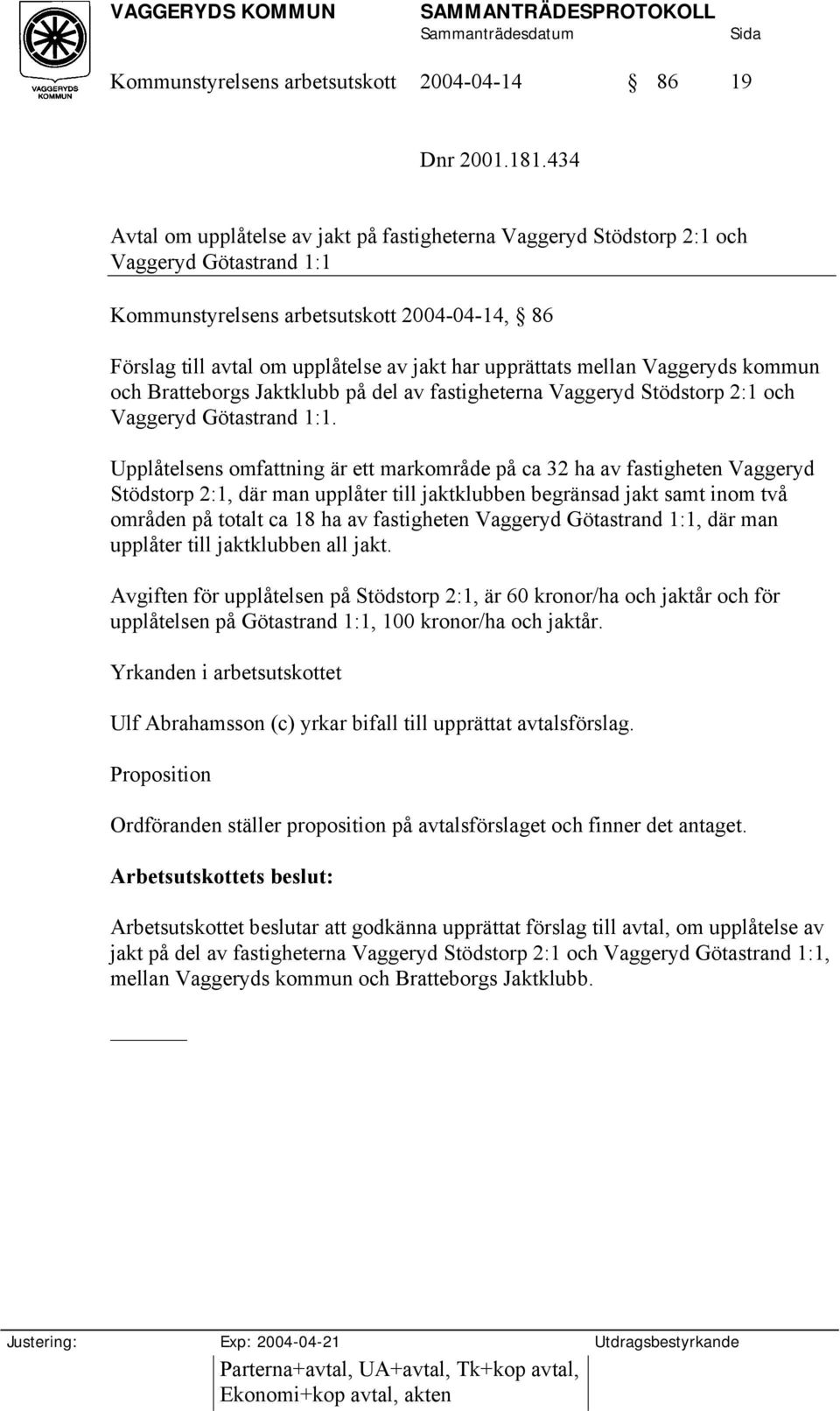 upprättats mellan Vaggeryds kommun och Bratteborgs Jaktklubb på del av fastigheterna Vaggeryd Stödstorp 2:1 och Vaggeryd Götastrand 1:1.