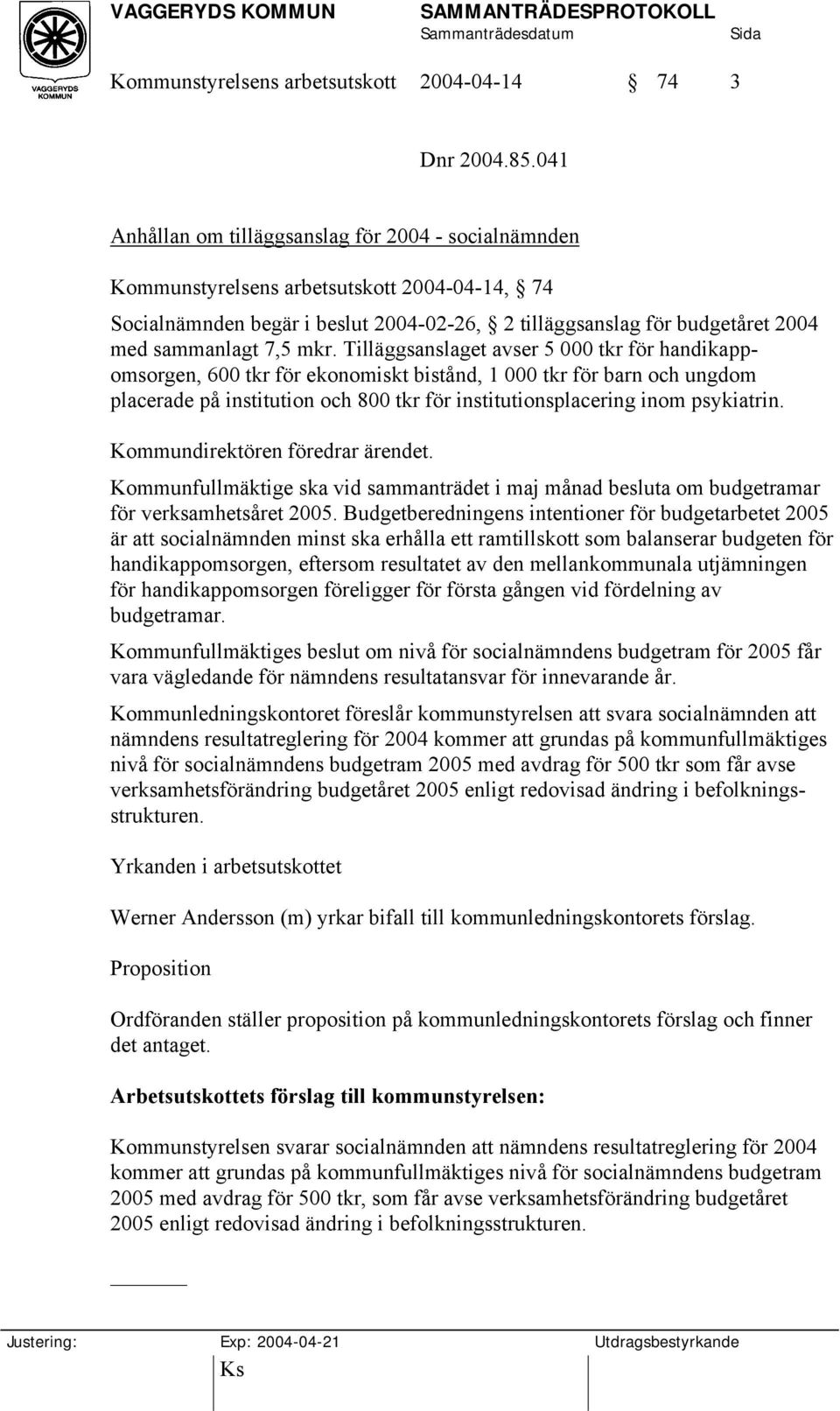 mkr. Tilläggsanslaget avser 5 000 tkr för handikappomsorgen, 600 tkr för ekonomiskt bistånd, 1 000 tkr för barn och ungdom placerade på institution och 800 tkr för institutionsplacering inom