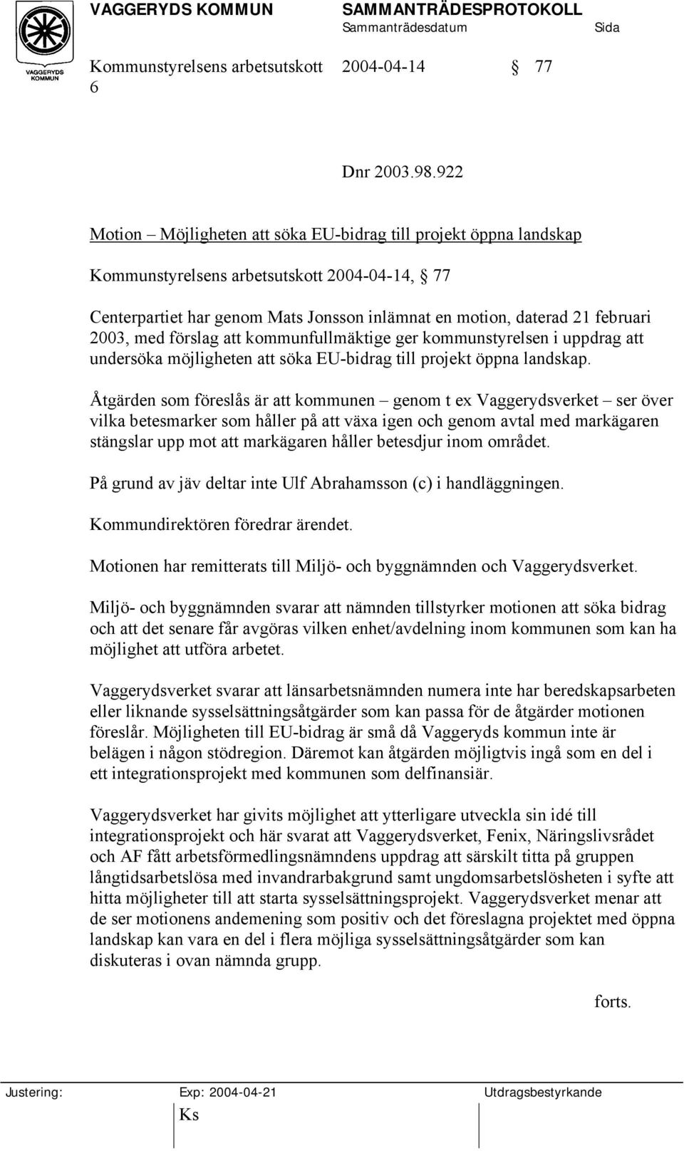 med förslag att kommunfullmäktige ger kommunstyrelsen i uppdrag att undersöka möjligheten att söka EU-bidrag till projekt öppna landskap.