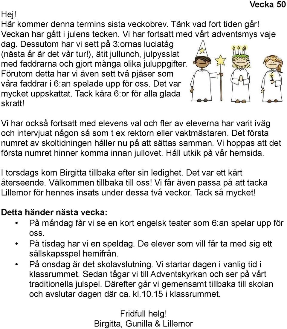 Förutom detta har vi även sett två pjäser som våra faddrar i 6:an spelade upp för oss. Det var mycket uppskattat. Tack kära 6:or för alla glada skratt!