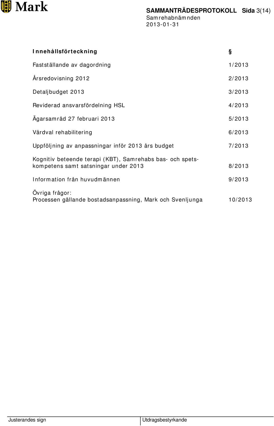 av anpassningar inför 2013 års budget 7/2013 Kognitiv beteende terapi (KBT), Samrehabs bas- och spetskompetens samt satsningar