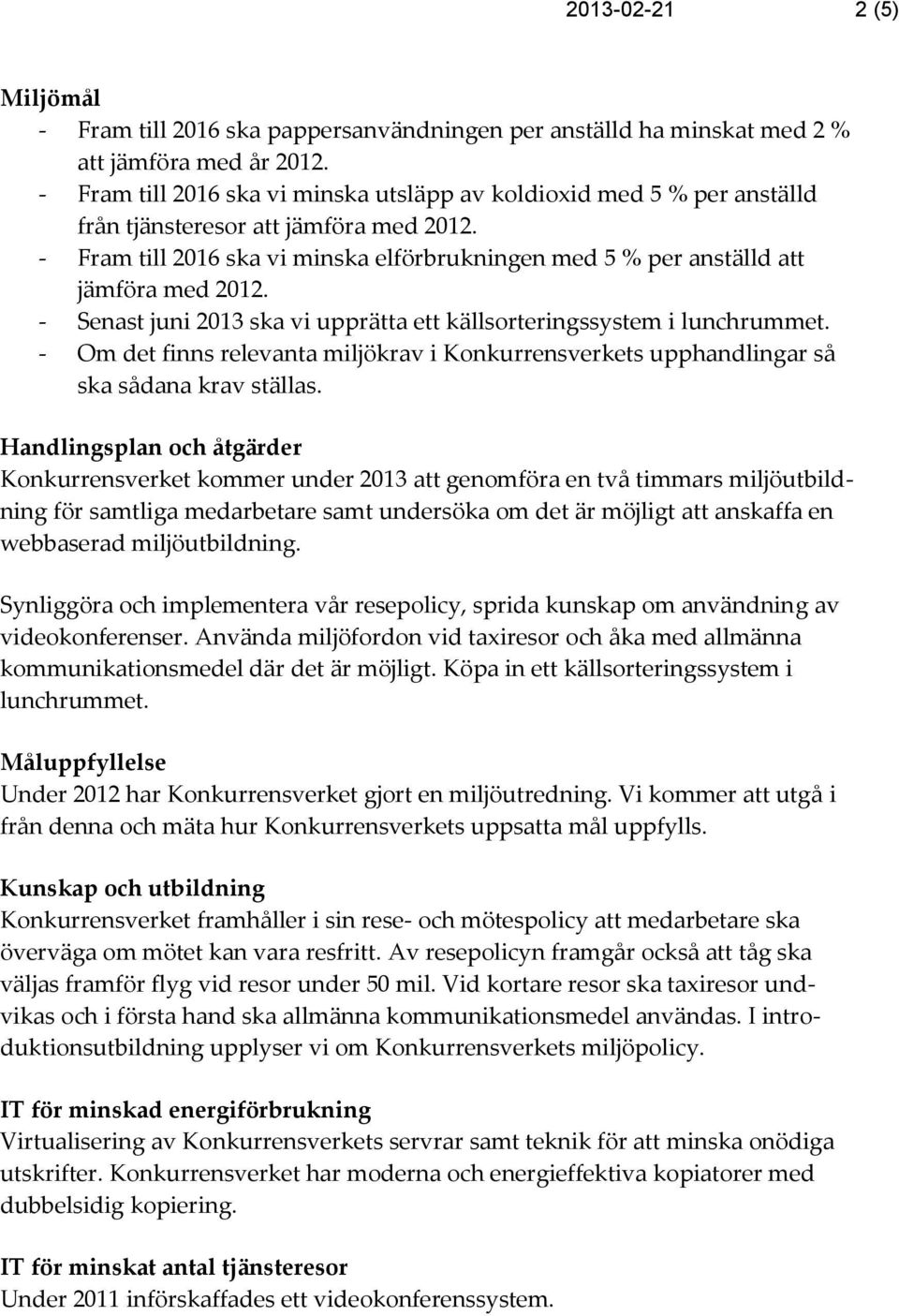 - Fram till 2016 ska vi minska elförbrukningen med 5 % per anställd att jämföra med 2012. - Senast juni 2013 ska vi upprätta ett källsorteringssystem i lunchrummet.