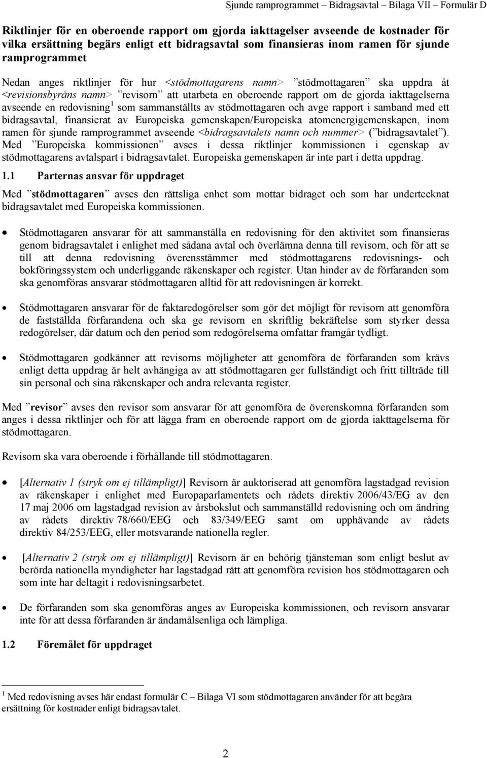 sammanställts av stödmottagaren och avge rapport i samband med ett bidragsavtal, finansierat av Europeiska gemenskapen/europeiska atomenergigemenskapen, inom ramen för sjunde ramprogrammet avseende