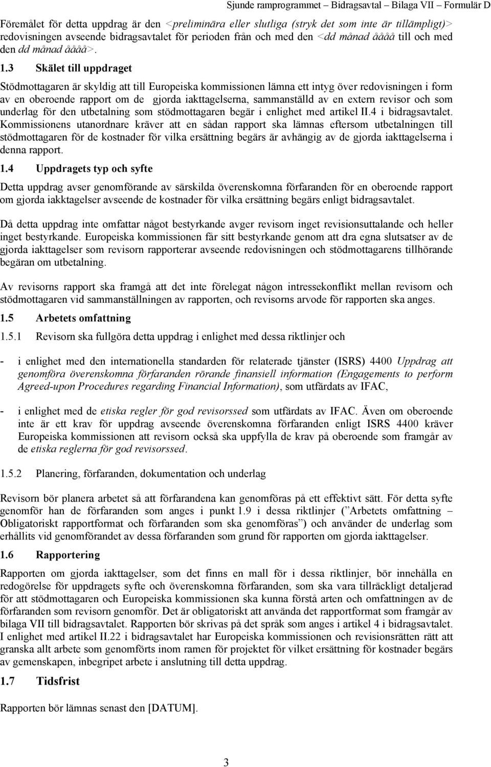 3 Skälet till uppdraget Stödmottagaren är skyldig att till Europeiska kommissionen lämna ett intyg över redovisningen i form av en oberoende rapport om de gjorda iakttagelserna, sammanställd av en