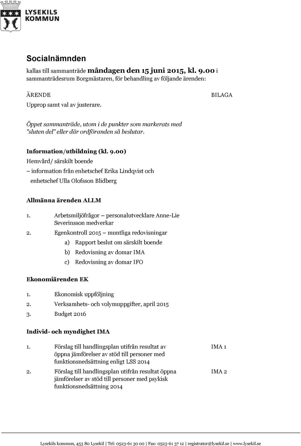 00) Hemvård/ särskilt boende information från enhetschef Erika Lindqvist och enhetschef Ulla Olofsson Blidberg Allmänna ärenden ALLM 1.